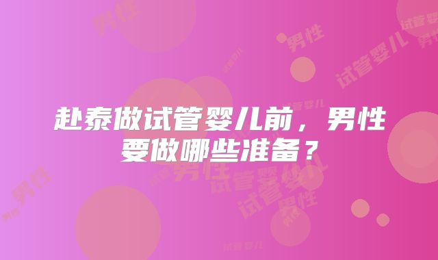 赴泰做试管婴儿前，男性要做哪些准备？