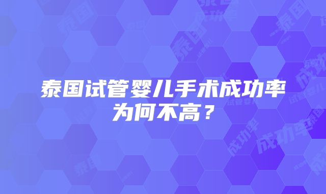 泰国试管婴儿手术成功率为何不高？