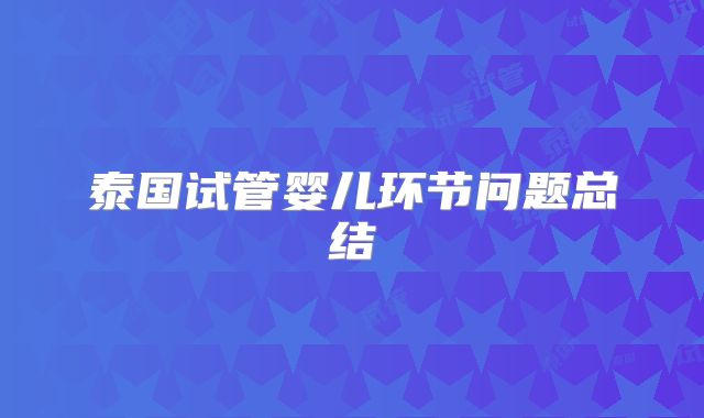 泰国试管婴儿环节问题总结