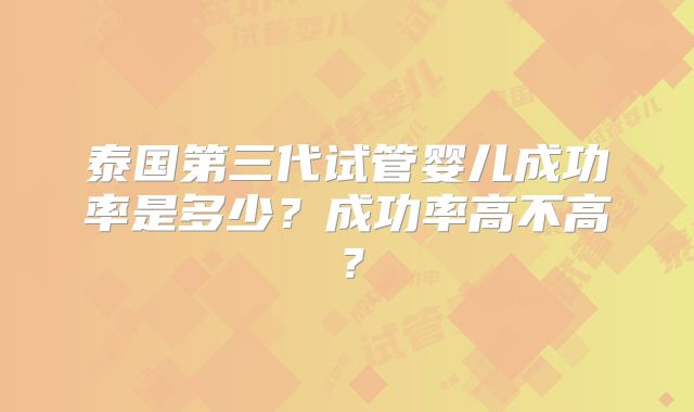 泰国第三代试管婴儿成功率是多少?成功率高不高?