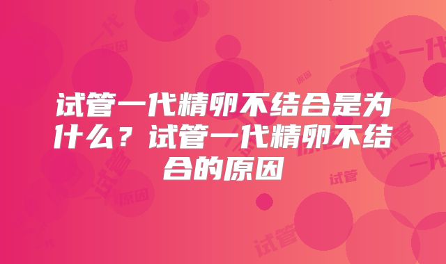 试管一代精卵不结合是为什么？试管一代精卵不结合的原因