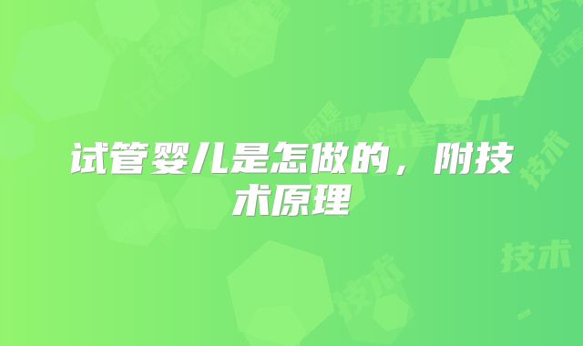 试管婴儿是怎做的，附技术原理