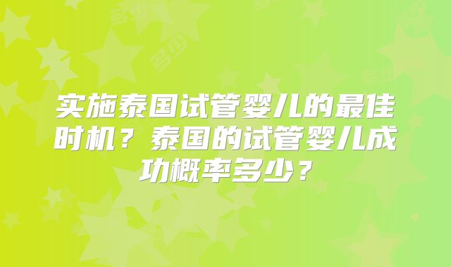 实施泰国试管婴儿的最佳时机？泰国的试管婴儿成功概率多少？