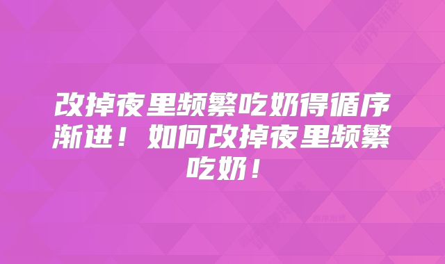 改掉夜里频繁吃奶得循序渐进!如何改掉夜里频繁吃奶!
