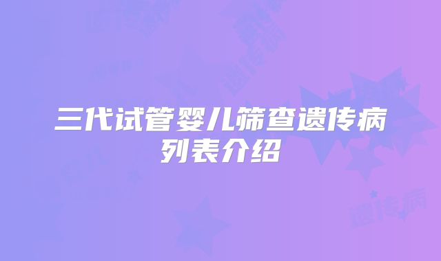 三代试管婴儿筛查遗传病列表介绍