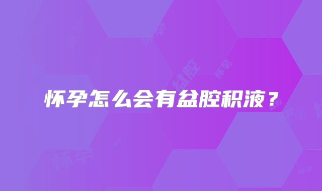 怀孕怎么会有盆腔积液？