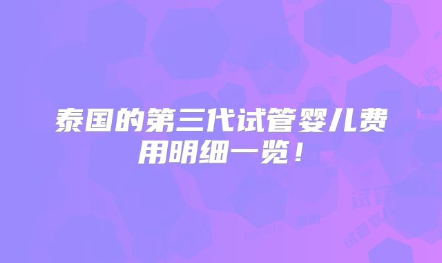 泰国的第三代试管婴儿费用明细一览！