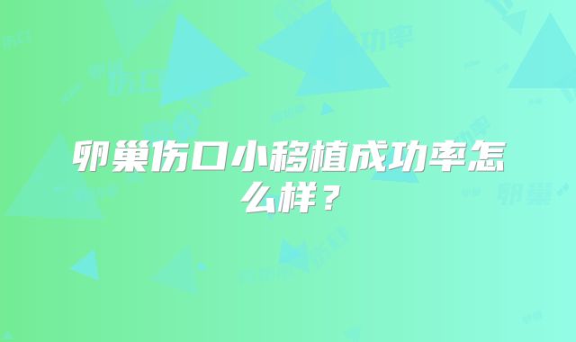 卵巢伤口小移植成功率怎么样？