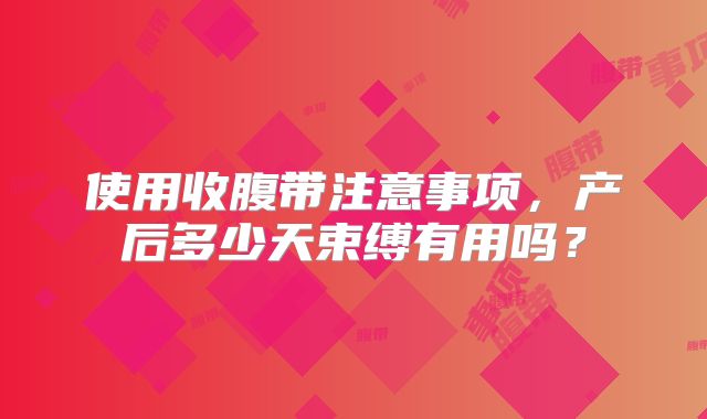 使用收腹带注意事项，产后多少天束缚有用吗？