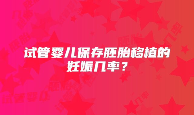 试管婴儿保存胚胎移植的妊娠几率？