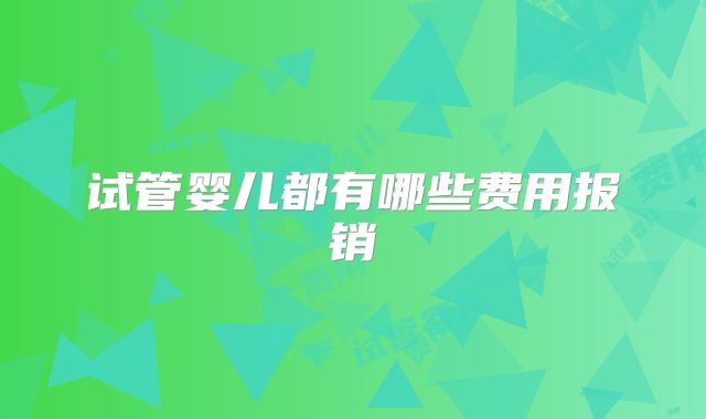 试管婴儿都有哪些费用报销