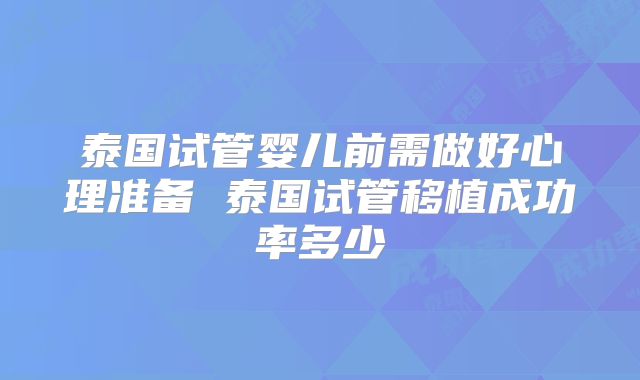 泰国试管婴儿前需做好心理准备 泰国试管移植成功率多少