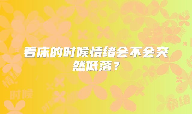 着床的时候情绪会不会突然低落？