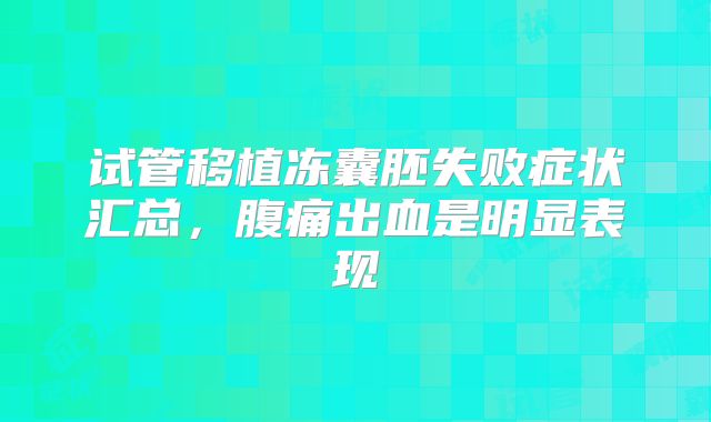 试管移植冻囊胚失败症状汇总，腹痛出血是明显表现