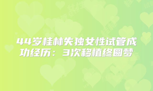 44岁桂林失独女性试管成功经历：3次移植终圆梦