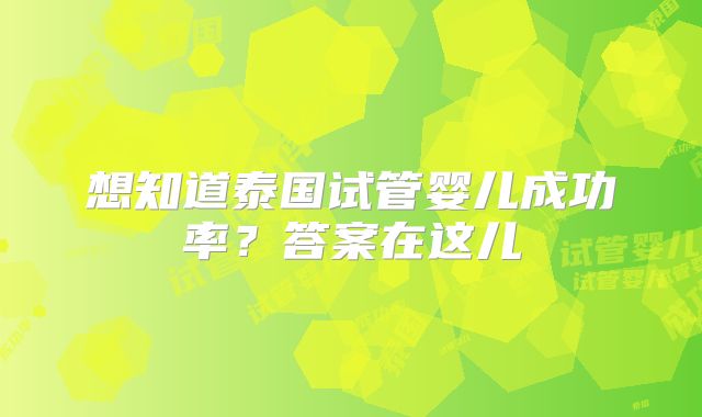 想知道泰国试管婴儿成功率？答案在这儿