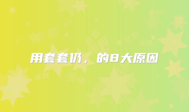 用套套仍，的8大原因