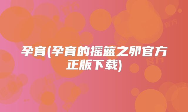 孕育(孕育的摇篮之卵官方正版下载)