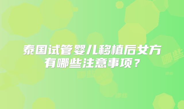 泰国试管婴儿移植后女方有哪些注意事项?