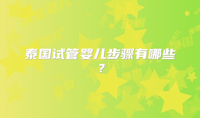 泰国试管婴儿步骤有哪些？
