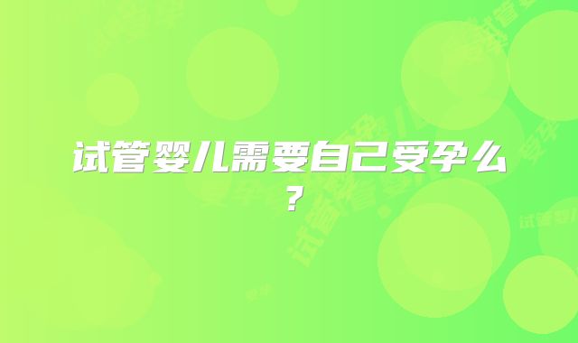 试管婴儿需要自己受孕么？