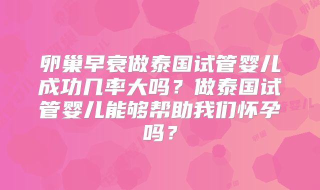 卵巢早衰做泰国试管婴儿成功几率大吗?做泰国试管婴儿能够帮助我们怀孕吗?