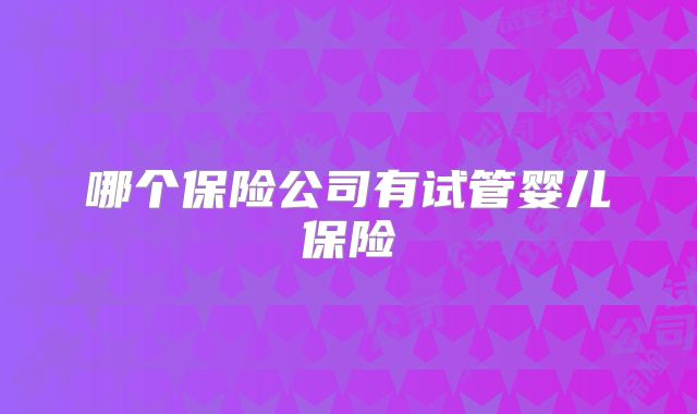 哪个保险公司有试管婴儿保险