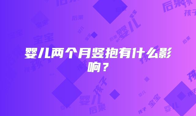 婴儿两个月竖抱有什么影响？
