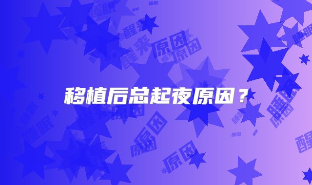 移植后总起夜原因?