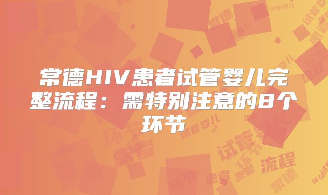 常德HIV患者试管婴儿完整流程：需特别注意的8个环节