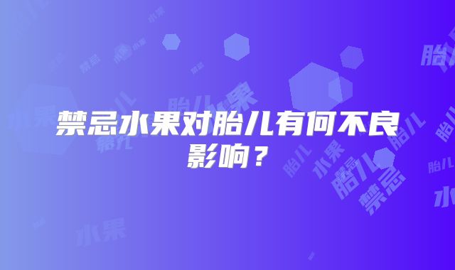 禁忌水果对胎儿有何不良影响？