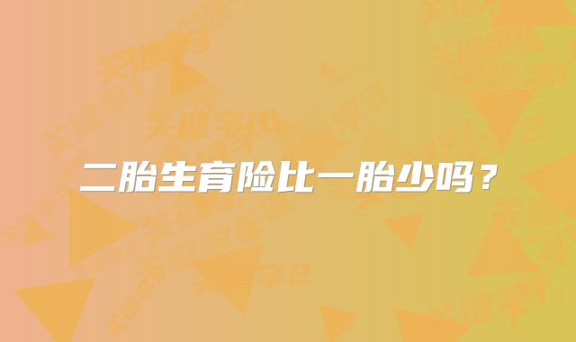 二胎生育险比一胎少吗?