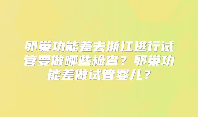 卵巢功能差去浙江进行试管要做哪些检查？卵巢功能差做试管婴儿？