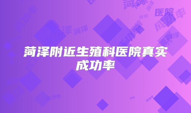 菏泽附近生殖科医院真实成功率