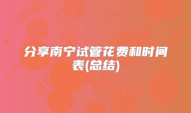 分享南宁试管花费和时间表(总结)