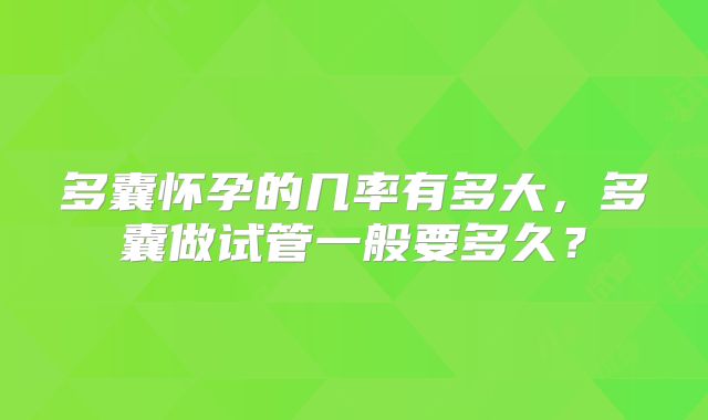 多囊怀孕的几率有多大，多囊做试管一般要多久？
