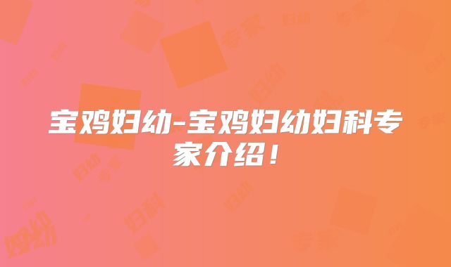 宝鸡妇幼-宝鸡妇幼妇科专家介绍！