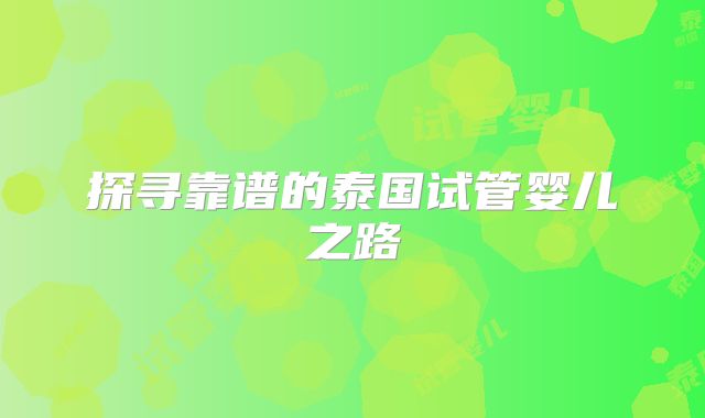 探寻靠谱的泰国试管婴儿之路