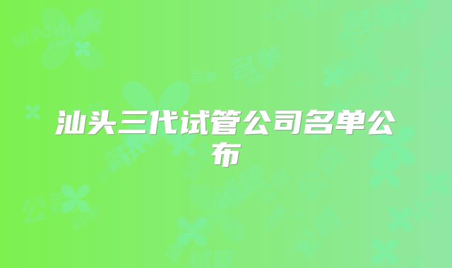 汕头三代试管公司名单公布