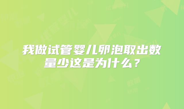 我做试管婴儿卵泡取出数量少这是为什么?