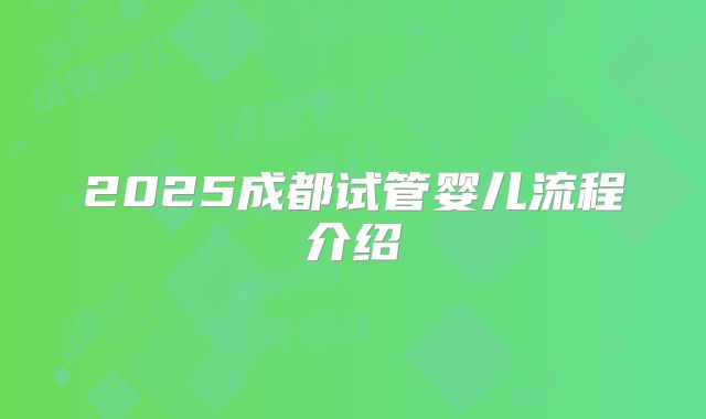 2025成都试管婴儿流程介绍