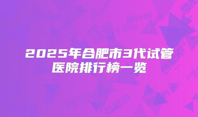 2025年合肥市3代试管医院排行榜一览