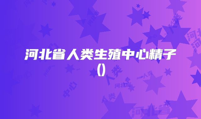 河北省人类生殖中心精子()