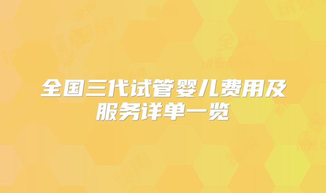 全国三代试管婴儿费用及服务详单一览