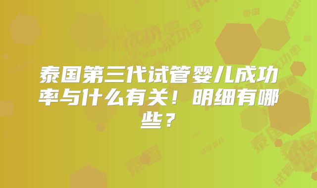 泰国第三代试管婴儿成功率与什么有关！明细有哪些？