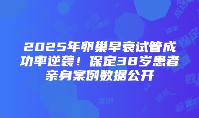 2025年卵巢早衰试管成功率逆袭！保定38岁患者亲身案例数据公开