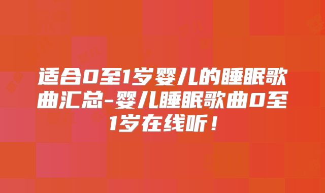 适合0至1岁婴儿的睡眠歌曲汇总-婴儿睡眠歌曲0至1岁在线听！