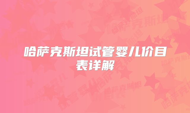 哈萨克斯坦试管婴儿价目表详解