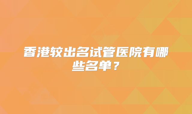 香港较出名试管医院有哪些名单?
