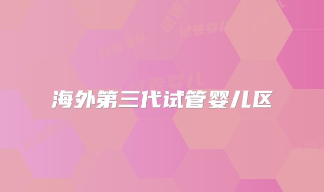 海外第三代试管婴儿区